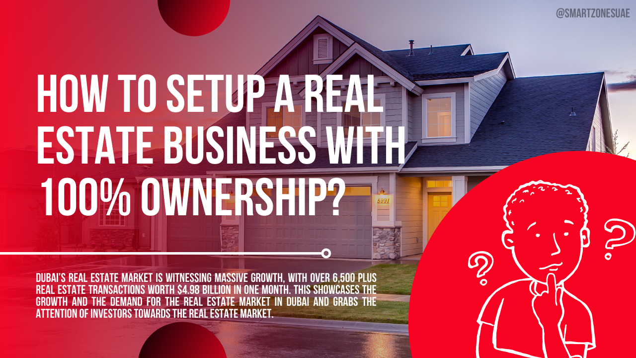 How to Setup a Real Estate Business with 100% Ownership in Dubai?